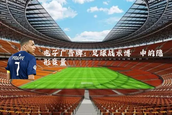 电子广告牌:足球战术博弈中的隐形变量
