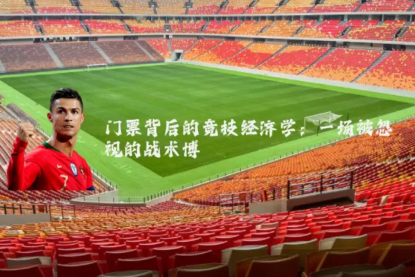 门票背后的竞技经济学:一场被忽视的战术博弈
