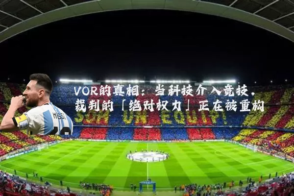 VOR的真相：当科技介入竞技，裁判的「绝对权力」正在被重构