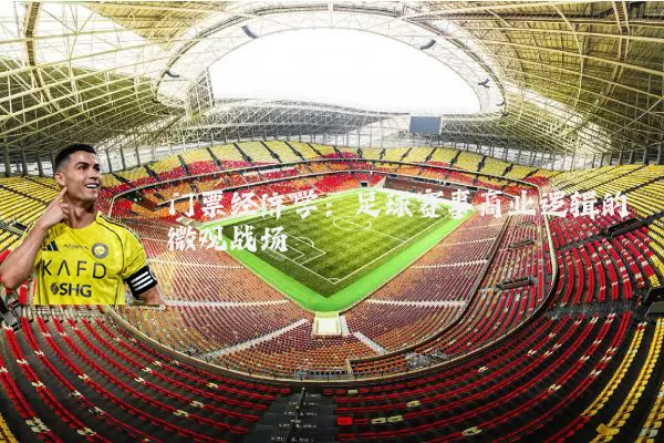 门票经济学:足球赛事商业逻辑的微观战场
