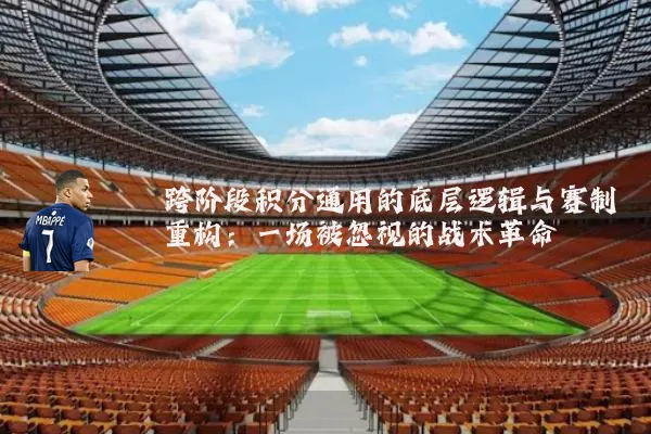 跨阶段积分通用的底层逻辑与赛制重构:一场被忽视的战术革命
