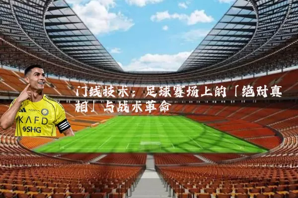 门线技术：足球赛场上的「绝对真相」与战术革命